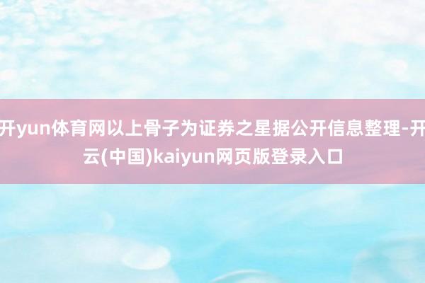 开yun体育网以上骨子为证券之星据公开信息整理-开云(中国)kaiyun网页版登录入口