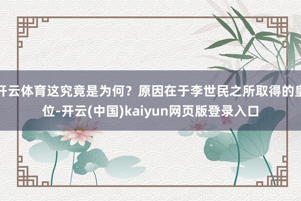 开云体育这究竟是为何？原因在于李世民之所取得的皇位-开云(中国)kaiyun网页版登录入口
