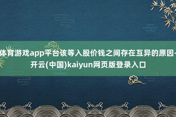 体育游戏app平台该等入股价钱之间存在互异的原因-开云(中国)kaiyun网页版登录入口