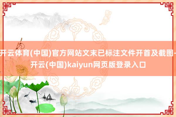 开云体育(中国)官方网站文末已标注文件开首及截图-开云(中国)kaiyun网页版登录入口