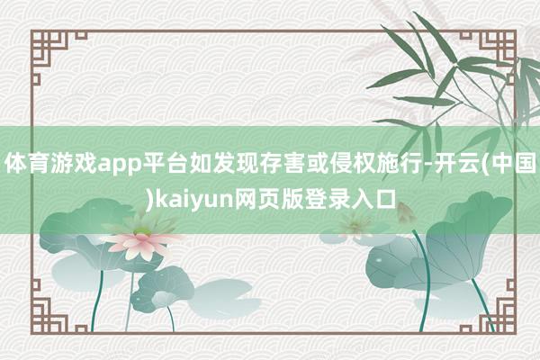 体育游戏app平台如发现存害或侵权施行-开云(中国)kaiyun网页版登录入口