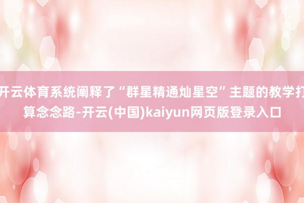 开云体育系统阐释了“群星精通灿星空”主题的教学打算念念路-开云(中国)kaiyun网页版登录入口