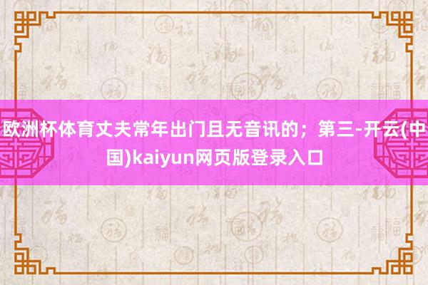欧洲杯体育丈夫常年出门且无音讯的；第三-开云(中国)kaiyun网页版登录入口