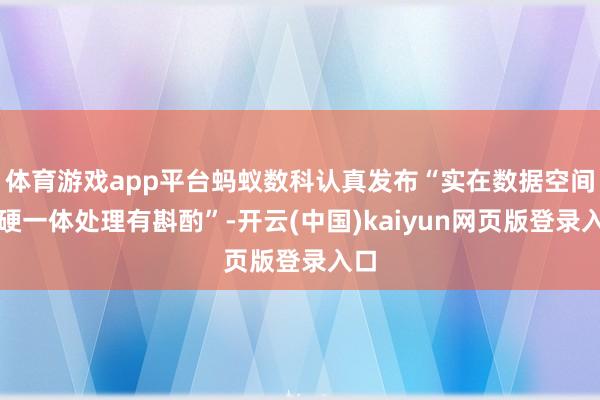 体育游戏app平台蚂蚁数科认真发布“实在数据空间软硬一体处理有斟酌”-开云(中国)kaiyun网页版登录入口