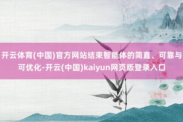 开云体育(中国)官方网站结束智能体的简直、可靠与可优化-开云(中国)kaiyun网页版登录入口